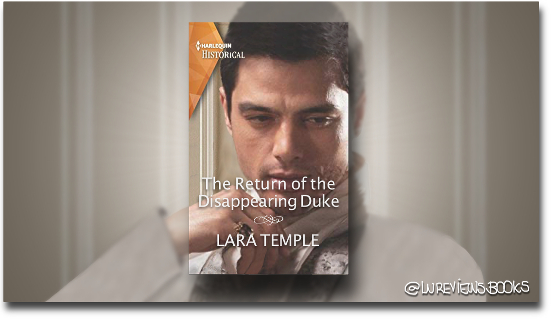 The Return of the Disappearing Duke by Lara Temple | #PubPush #BookReview @laratemple1 @HarlequinBooks @rararesources #ARC #HistoricalRomance