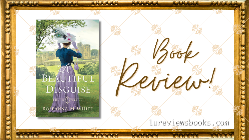 A Beautiful Disguise by Roseanna M. White | #BlogTour #BookReview @RoseannaMWhite @bethany_house  @Austenprose #NetGalley #HistoricalRomance
