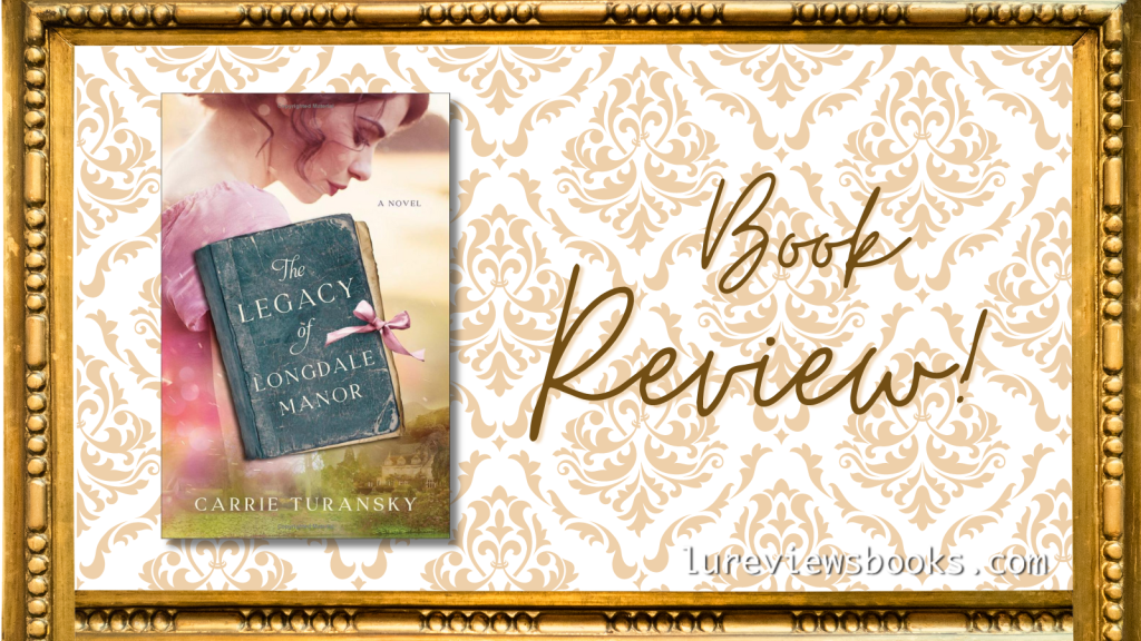 The Legacy of Longdale Manor by Carrie Turansky | #BlogTour #BookReview @bethany_house  @Austenprose #NetGalley #HistoricalRomance